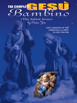 Paperback The Complete Gesù Bambino (The Infant Jesus): Seven Versions of the Christmas Classic in One Volume Book