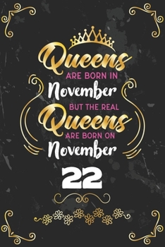 Queens Are Born In November But The Real Queens Are Born On November 22: Funny Blank Lined Notebook Gift for Women and Birthday Card Alternative for Friend or Coworker