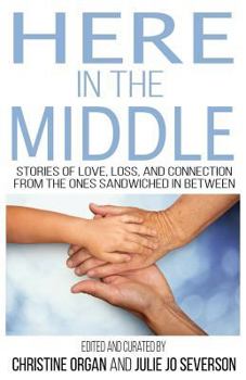 Paperback Here in the Middle: Stories of Love, Loss and Connection from the Ones Sandwiched In Between Book