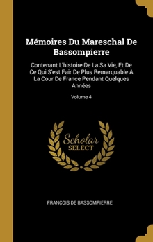 Hardcover Mémoires Du Mareschal De Bassompierre: Contenant L'histoire De La Sa Vie, Et De Ce Qui S'est Fair De Plus Remarquable À La Cour De France Pendant Quel [French] Book