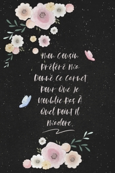 Mon Cousin Préféré M'a Donné Ce Carnet Pour Que Je N'oublie Pas À Quel Point Il M'adore.: c'est un cadeau pour la personne qui vous venez de pensé, en