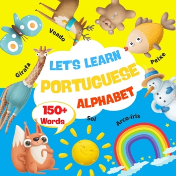 Let's Learn Portuguese: Alphabet 150 Words: Portuguese Alphabet Picture Book With English Translation. Improve Your Portuguese Vocabulary. My First ... For Kids. Portuguese Language For Children