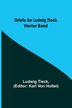 Briefe an Ludwig Tieck Vierter Band