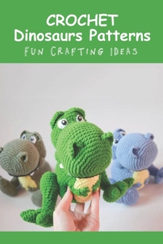 Paperback Crochet Dinosaurs Patterns: Fun Crafting Ideas: Crochet Dinosaurs Patterns Book