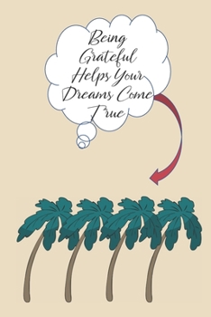 Being Grateful Helps Your Dreams Come True: Undated Gratitude Journal Notebook to Express Your Gratefulness and Thankfulness everyday for Men, Women and Teens.