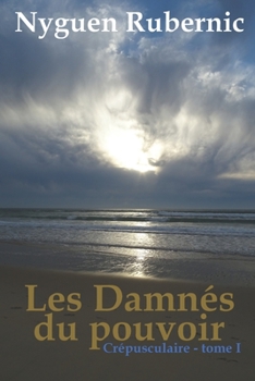 Les Damnés du pouvoir: Crépusculaire - tome 1 (French Edition)