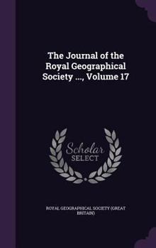 Hardcover The Journal of the Royal Geographical Society ..., Volume 17 Book
