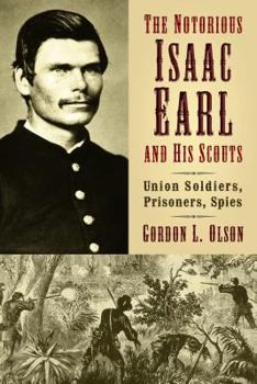 Paperback The Notorious Isaac Earl and His Scouts: Union Soldiers, Prisoners, Spies Book