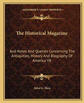 The Historical Magazine: And Notes and Queries Concerning the Antiquities, History and Biography of America V8