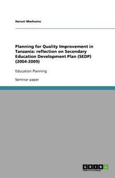 Paperback Planning for Quality Improvement in Tanzania: reflection on Secondary Education Development Plan (SEDP) (2004-2009): Education Planning Book