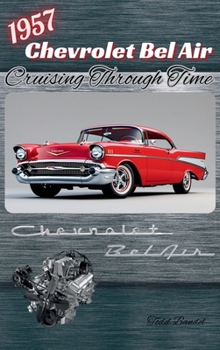 Hardcover 1957 Chevrolet Bel Air: Cruising Through Time (The Chevy Collection) Book