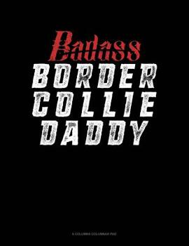 Paperback Badass Border Collie Daddy: 6 Columns Columnar Pad Book