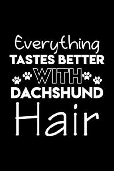 Everything tastes better with Dachshund hair: Cute Dachshund lovers notebook journal or dairy | Dachshund Dog owner appreciation gift | Lined Notebook Journal (6"x 9")