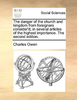 Paperback The Danger of the Church and Kingdom from Foreigners Consider'd; In Several Articles of the Highest Importance. the Second Edition. Book