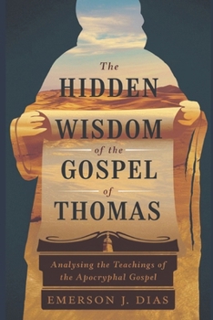 The Hidden Wisdom of the Gospel of Thomas: Analysing the Teachings of the Apocryphal Gospel