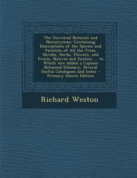 Paperback The Universal Botanist and Nurseryman: Containing Descriptions of the Species and Varieties of All the Trees, Shrubs, Herbs, Flowers, and Fruits, Nati [Latin] Book