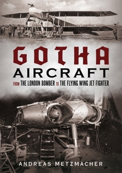Hardcover Gotha Aircraft: From the London Bomber to the Flying Wing Jet Fighter Book