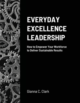 Paperback Everyday Excellence Leadership: How to Empower Your Workforce to Deliver Sustainable Results Book