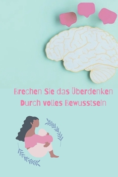 Paperback Das Überdenken durch volles Bewusstsein brechen: Finde jeden Tag Frieden durch Achtsamkeit [German] Book