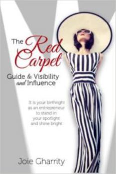 Paperback The Red Carpet Guide to Visibility and Influence: It is your birthright as an entrepreneur to stand in your spotlight and shine bright. Book