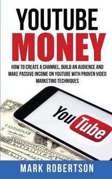 Paperback Youtube Money: How To Create a Channel, Build an Audience and Make Passive Income on YouTube With Proven Video Marketing Techniques Book