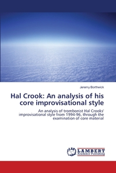 Hal Crook: An analysis of his core improvisational style: An analysis of trombonist Hal Crooks' improvisational style from 1994-96, through the examination of core material