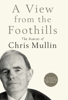 A View from the Foothills - Book #2 of the Chris Mullin Diaries