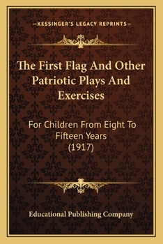 Paperback The First Flag And Other Patriotic Plays And Exercises: For Children From Eight To Fifteen Years (1917) Book