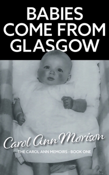 Babies Come from Glasgow: An exploration of love and loss in my family (The Carol Ann Memoirs)