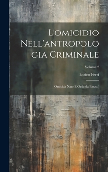 Hardcover L'omicidio Nell'antropologia Criminale: (Omicida Nato E Omicida Pazzo.); Volume 2 [Italian] Book