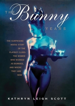 Paperback The Bunny Years: The Surprising Inside Story of the Playboy Clubs: The Women Who Worked as Bunnies, and Where They Are Now Book