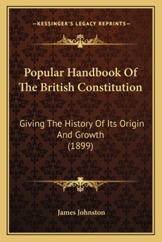 Paperback Popular Handbook Of The British Constitution: Giving The History Of Its Origin And Growth (1899) Book