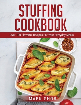 Paperback Stuffing Cookbook: Over 100 Flavorful Recipes For Your Everyday Meals Book