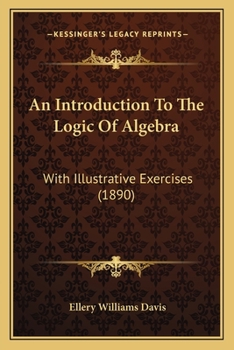 Paperback An Introduction To The Logic Of Algebra: With Illustrative Exercises (1890) Book