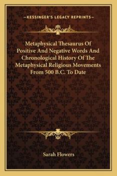 Paperback Metaphysical Thesaurus Of Positive And Negative Words And Chronological History Of The Metaphysical Religious Movements From 500 B.C. To Date Book