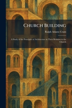 Church Building: A Study of the Principles of Architecture in Their Relation to the Church
