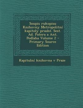 Soupis rukopisu Knihovny Metropolitn� kapitoly prask�. Sest. Ad. Patera a Ant. Podlaha; 2