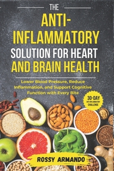 Paperback The Anti-Inflammatory Solution for Heart and Brain Health: Lower Blood Pressure, Reduce Inflammation, and Support Cognitive Function with Every Bite Book