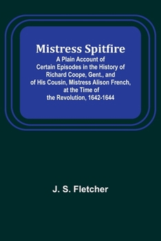 Paperback Mistress Spitfire; A Plain Account of Certain Episodes in the History of Richard Coope, Gent., and of His Cousin, Mistress Alison French, at the Time Book