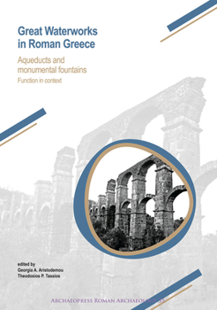 Paperback Great Waterworks in Roman Greece: Aqueducts and Monumental Fountain Structures: Function in Context Book