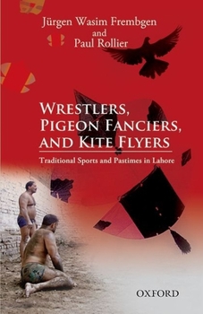 Hardcover Wrestlers, Pigeon Fanciers, and Kite Flyers: Traditional Sports and Pastimes in Lahore Book