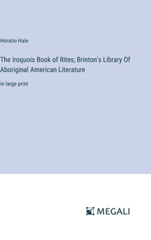 Hardcover The Iroquois Book of Rites; Brinton's Library Of Aboriginal American Literature: in large print Book