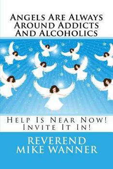 Paperback Angels Are Always Around Addicts And Alcoholics: Help Is Near Now! Let It In! Book