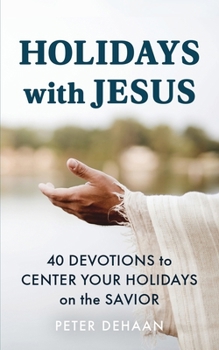 Holidays with Jesus: 40 Devotions to Center Your Holidays on the Savior (Holiday Celebration Devotionals)