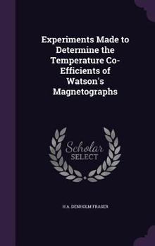 Hardcover Experiments Made to Determine the Temperature Co-Efficients of Watson's Magnetographs Book