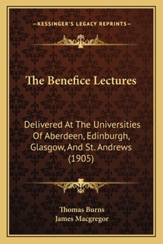 Paperback The Benefice Lectures: Delivered At The Universities Of Aberdeen, Edinburgh, Glasgow, And St. Andrews (1905) Book
