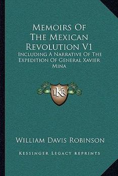 Memoirs Of The Mexican Revolution V1: Including A Narrative Of The Expedition Of General Xavier Mina