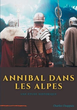 Paperback Annibal dans les Alpes: une étape majeure de la marche vers l'Italie de l'armée d'Hannibal Barca, réalisée à la fin de l'année 218 av. J.-C., au début [French] Book