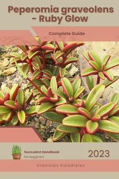 Paperback Peperomia graveolens - Ruby Glow: Succulent Handbook: Complete Guide to Growing Succulent Plant Book