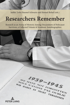 Researchers Remember: Research As an Arena of Memory Among Descendants of Holocaust Survivors, a Collected Volume of Academic Autobiographies